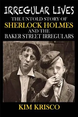 Vite irregolari: La storia non raccontata di Sherlock Holmes e degli Irregolari di Baker Street - Irregular Lives: The Untold Story of Sherlock Holmes and the Baker Street Irregulars