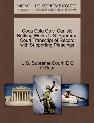 Coca Cola Co. V. Carlisle Bottling Works Trascrizione del verbale della Corte Suprema degli Stati Uniti con le motivazioni a sostegno - Coca Cola Co V. Carlisle Bottling Works U.S. Supreme Court Transcript of Record with Supporting Pleadings