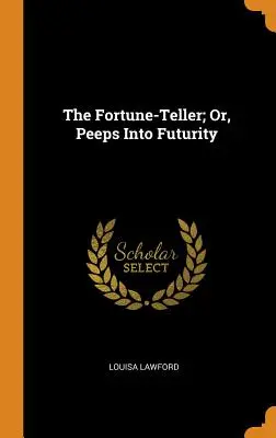 Il venditore di fortune; o, sbirciando nel futuro - The Fortune-Teller; Or, Peeps Into Futurity