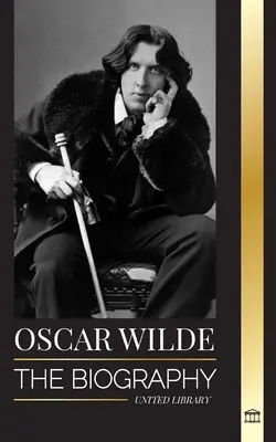 Oscar Wilde: La biografia di un poeta irlandese e dell'opera che ha completato la sua vita - Oscar Wilde: The Biography of an Irish Poet and his Completed Life's Work