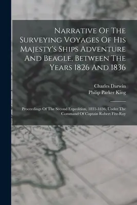 Narrative Of The Surveying Voyages Of His Majesty's Ships Adventure And Beagle, Between The Years 1826 And 1836: Atti della seconda spedizione, - Narrative Of The Surveying Voyages Of His Majesty's Ships Adventure And Beagle, Between The Years 1826 And 1836: Proceedings Of The Second Expedition,