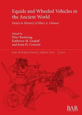 Equidi e veicoli a ruote nel mondo antico: Saggi in memoria di Mary A. Littauer - Equids and Wheeled Vehicles in the Ancient World: Essays in Memory of Mary A. Littauer