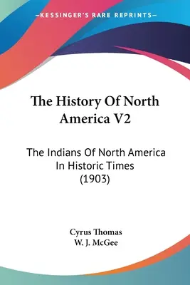 Storia del Nord America V2: Gli indiani del Nord America in epoca storica (1903) - The History Of North America V2: The Indians Of North America In Historic Times (1903)