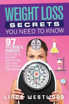 Segreti sulla perdita di peso che dovete conoscere: 97 consigli, trucchi e scorciatoie che possono aiutarvi a perdere peso, aumentare l'energia e vivere più a lungo (anche se avete una dieta a base di - Weight Loss Secrets You Need to Know: 97 Tips, Tricks & Shortcuts That Can Help You Lose Weight, Boost Your Energy & Live Longer (Even If You Have A B