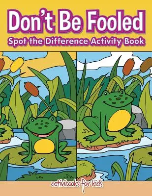 Non farti ingannare, libro di attività per individuare le differenze - Don't Be Fooled, Spot the Difference Activity Book