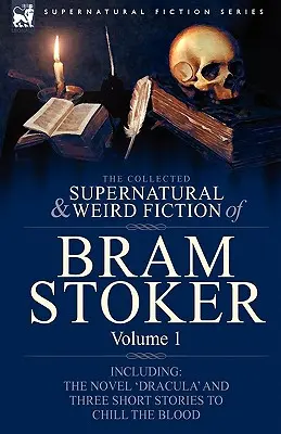 La raccolta di narrativa soprannaturale e strana di Bram Stoker: 1-Contiene il romanzo “Dracula” e tre racconti brevi per agghiacciare il sangue - The Collected Supernatural and Weird Fiction of Bram Stoker: 1-Contains the Novel 'Dracula' and Three Short Stories to Chill the Blood
