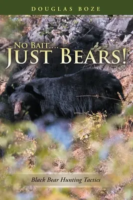 Nessuna esca.... Solo orsi!: Tattiche di caccia all'orso nero - No Bait....Just Bears!: Black Bear Hunting Tactics