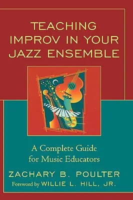 Insegnare l'improvvisazione nell'ensemble jazz: Una guida completa per gli educatori musicali - Teaching Improv in Your Jazz Ensemble: A Complete Guide for Music Educators