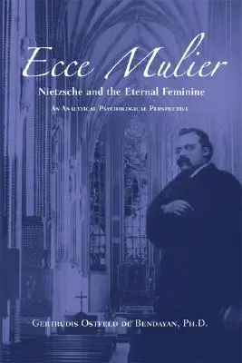 Ecce Mulier: Nietzsche e l'eterno femminino in una prospettiva psicologica analitica - Ecce Mulier: Nietzsche and the Eternal Femininean Analytical Psychological Perspective