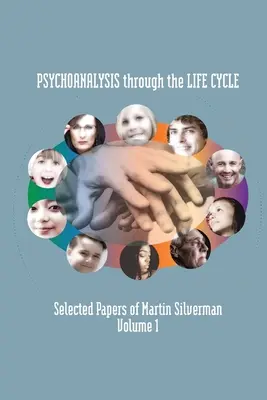 Psicoanalisi attraverso il ciclo di vita: Documenti selezionati di Martin Silverman Volume 1 - Psychoanalysis through the Life Cycle: Selected Papers of Martin Silverman Volume 1