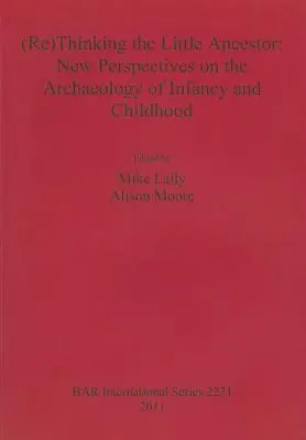 (Ri)pensare il piccolo antenato: Nuove prospettive sull'archeologia dell'infanzia e della fanciullezza - (Re)Thinking the Little Ancestor: New Perspectives on the Archaeology of Infancy and Childhood