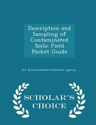 Descrizione e campionamento dei terreni contaminati: Guida tascabile sul campo - Edizione a scelta dello studioso - Description and Sampling of Contaminated Soils: Field Pocket Guide - Scholar's Choice Edition