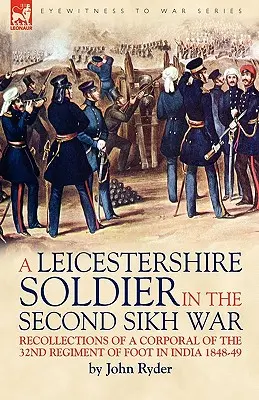 Un soldato del Leicestershire nella seconda guerra Sikh: Ricordi di un caporale del 32° reggimento di piedi in India 1848-49 - A Leicestershire Soldier in the Second Sikh War: Recollections of a Corporal of the 32nd Regiment of Foot in India 1848-49
