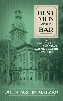 I migliori uomini dell'avvocatura: I primi anni dell'American Bar Association 1878-1928 - Best Men of the Bar: The Early Years of the American Bar Association 1878-1928