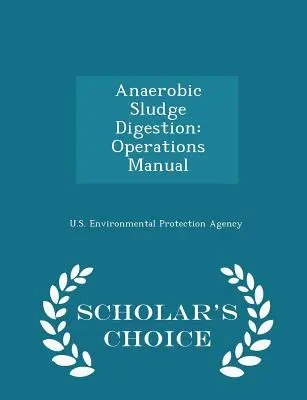 Digestione anaerobica dei fanghi: Manuale operativo - Edizione a scelta dello studioso - Anaerobic Sludge Digestion: Operations Manual - Scholar's Choice Edition