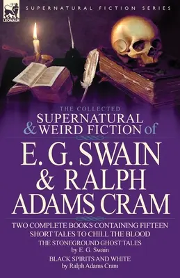 La raccolta di narrativa soprannaturale e strana di E. G. Swain e Ralph Adams Cram: I racconti di fantasmi di Stoneground & Spiriti neri e bianchi - Quindici racconti brevi - The Collected Supernatural and Weird Fiction of E. G. Swain & Ralph Adams Cram: The Stoneground Ghost Tales & Black Spirits and White-Fifteen Short Ta
