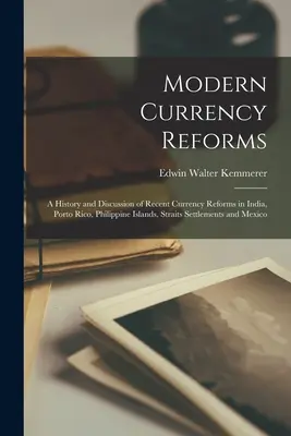 Riforme valutarie moderne: Una storia e una discussione delle recenti riforme valutarie in India, Porto Rico, Isole Filippine, Insediamenti dello Stretto e in Italia. - Modern Currency Reforms: A History and Discussion of Recent Currency Reforms in India, Porto Rico, Philippine Islands, Straits Settlements and