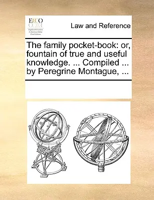Il libro tascabile della famiglia: O, Fonte di vera e utile conoscenza. ... Compilato ... da Peregrine Montague, ... - The Family Pocket-Book: Or, Fountain of True and Useful Knowledge. ... Compiled ... by Peregrine Montague, ...