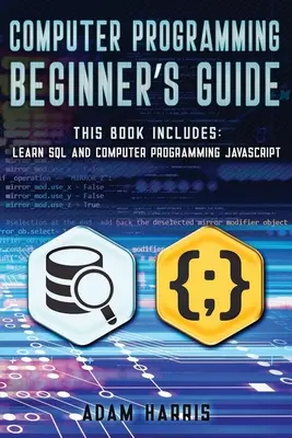 Guida alla programmazione informatica per principianti: 2 libri in 1: imparare sql e programmazione informatica javascript - Computer programming beginner's guide: 2 books in 1: learn sql and computer programming javascript