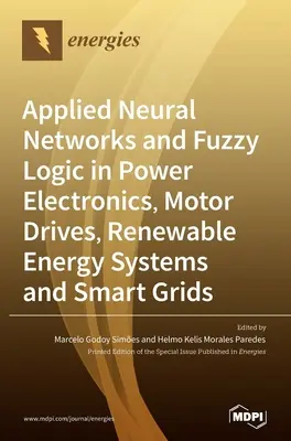 Reti neurali e logica fuzzy applicate all'elettronica di potenza, agli azionamenti dei motori, ai sistemi di energia rinnovabile e alle reti intelligenti - Applied Neural Networks and Fuzzy Logic in Power Electronics, Motor Drives, Renewable Energy Systems and Smart Grids