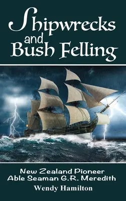 Naufragi e abbattimento di cespugli: Il pioniere neozelandese Able Seaman G.R. Meredith - Shipwrecks and Bush Felling: New Zealand Pioneer Able Seaman G.R. Meredith
