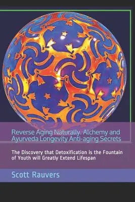 Invertire l'invecchiamento in modo naturale. Segreti di longevità anti-invecchiamento dell'alchimia e dell'ayurveda: La scoperta che la disintossicazione è la fontana della giovinezza - Reverse Aging Naturally. Alchemy and Ayurveda Longevity Anti-aging Secrets: The Discovery that Detoxification is the Fountain of Youth will Greatly Ex