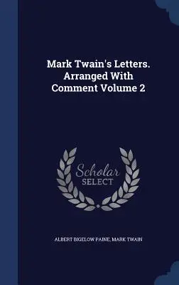 Lettere di Mark Twain. Arrangiate con commenti Volume 2 - Mark Twain's Letters. Arranged With Comment Volume 2