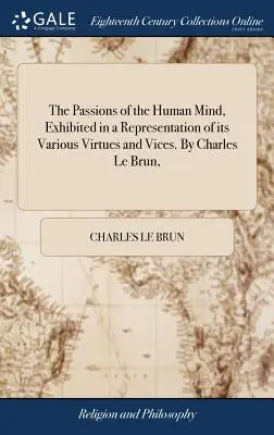Le passioni della mente umana, esposte in una rappresentazione delle sue varie virtù e dei suoi vizi. Di Charles Le Brun, - The Passions of the Human Mind, Exhibited in a Representation of its Various Virtues and Vices. By Charles Le Brun,