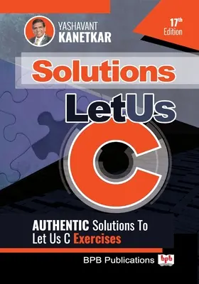 Soluzioni di Let Us C: Soluzioni autenticate degli esercizi di Let Us C - Let Us C Solutions: Authenticate Solutions of Let Us C Exercise