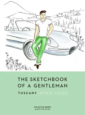 L'album di schizzi di un gentiluomo: Toscana - The Sketchbook of a Gentleman: Tuscany