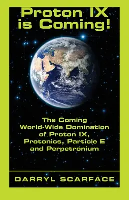 Proton IX sta arrivando! L'imminente dominio mondiale di Protone IX, Protonica, Particella E e Perpetronio - Proton IX is Coming!: The Coming World-Wide Domination of Proton IX, Protonics, Particle E and Perpetronium