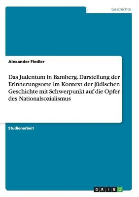 Ebraismo a Bamberga. Presentazione dei luoghi della memoria nel contesto della storia ebraica, con particolare attenzione alle vittime del nazionalsocialismo. - Das Judentum in Bamberg. Darstellung der Erinnerungsorte im Kontext der jdischen Geschichte mit Schwerpunkt auf die Opfer des Nationalsozialismus