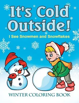 Fuori fa freddo! Vedo pupazzi di neve e fiocchi di neve: Libro da colorare sull'inverno - It's Cold Outside! I See Snowmen and Snowflakes: Winter Coloring Book