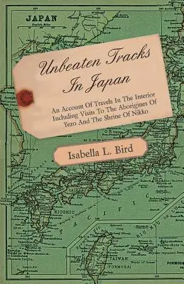 Unbeaten Tracks in Japan - An Account of Travels in the Interior Including Visits to the Aborigines of Yezo and the Shrine of Nikko (Le tracce non battute in Giappone - Un resoconto dei viaggi nell'interno, incluse le visite agli aborigeni di Yezo e al santuario di Nikko) - Unbeaten Tracks in Japan - An Account of Travels in the Interior Including Visits to the Aborigines of Yezo and the Shrine of Nikko