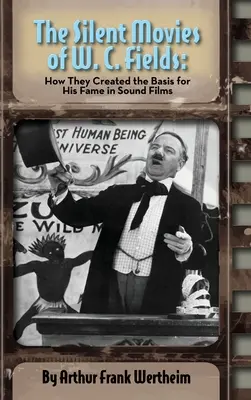 I film muti di W. C. Fields: Come hanno creato le basi per la sua fama nei film sonori (hardback) - The Silent Movies of W. C. Fields: How They Created The Basis for His Fame in Sound Films (hardback)