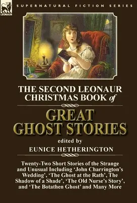 Il secondo libro di Natale di Leonaur delle grandi storie di fantasmi: Ventidue brevi storie strane e insolite, tra cui “Il matrimonio di John Charrington”, - The Second Leonaur Christmas Book of Great Ghost Stories: Twenty-Two Short Stories of the Strange and Unusual Including 'John Charrington's Wedding',