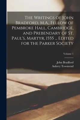 Gli scritti di John Bradford, M.A., Fellow di Pembroke Hall, Cambridge, e Prebendario di St. Paul, Martire, 1555 ... Edito per la Parker Society; - The Writings of John Bradford, M.A., Fellow of Pembroke Hall, Cambridge, and Prebendary of St. Paul's, Martyr, 1555 ... Edited for the Parker Society;