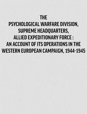 Divisione Guerra Psicologica, Quartier Generale Supremo, Forza di Spedizione Alleata: un resoconto delle sue operazioni nella campagna dell'Europa Occidentale, 1944 -. - Psychological Warfare Division, Supreme Headquarters, Allied Expeditionary Force: an account of its operations in the Western European campaign, 1944-