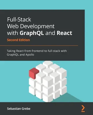 Sviluppo web full-stack con GraphQL e React - Seconda edizione: Portare React da frontend a full-stack con GraphQL e Apollo - Full-Stack Web Development with GraphQL and React - Second Edition: Taking React from frontend to full-stack with GraphQL and Apollo