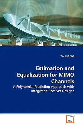 Stima ed equalizzazione per canali MIMO - Un approccio di previsione polinomiale con progetti di ricevitori integrati - Estimation and Equalization for MIMO Channels - A Polynomial Prediction Approach with Integrated Receiver Designs