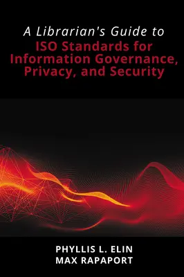 Guida del bibliotecario agli standard ISO per la governance, la privacy e la sicurezza delle informazioni - A Librarian's Guide to ISO Standards for Information Governance, Privacy, and Security