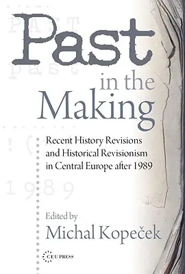 Il passato in divenire: il revisionismo storico nell'Europa centrale dopo il 1989 - Past in the Making: Historical Revisionism in Central Europe After 1989