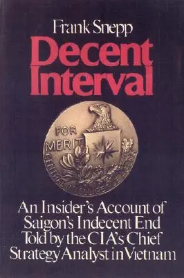 Intervallo decente: Un resoconto da insider della fine indecente di Saigon raccontata dal capo analista strategico della Cia in Vietnam - Decent Interval: An Insider's Account of Saigon's Indecent End Told by the Cia's Chief Strategy Analyst in Vietnam