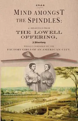 La mente tra i fusi: Una selezione dall'offerta di Lowell - Mind Amongst the Spindles: A Selection from the Lowell Offering