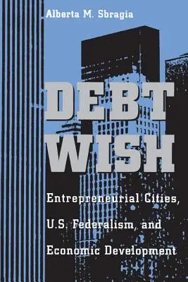 Il desiderio del debito: città imprenditoriali, federalismo statunitense e sviluppo economico - Debt Wish: Entrepreneurial Cities, U.S. Federalism, and Economic Development
