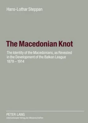 Il nodo macedone: l'identità dei macedoni rivelata dallo sviluppo della Lega balcanica 1878-1914 - Il ruolo della Macedonia - The Macedonian Knot: The Identity of the Macedonians, as Revealed in the Development of the Balkan League 1878-1914- The Role of Macedonia