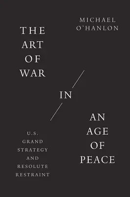 L'arte della guerra in un'epoca di pace: La grande strategia degli Stati Uniti e la risoluta moderazione - The Art of War in an Age of Peace: U.S. Grand Strategy and Resolute Restraint