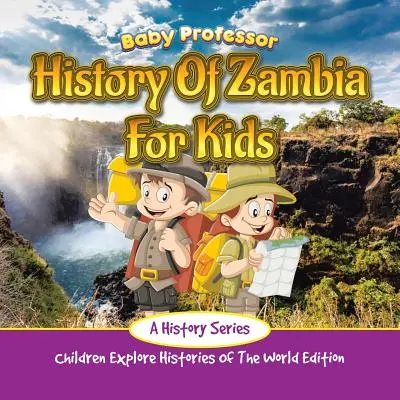 Storia dello Zambia per bambini: Una serie di libri di storia - I bambini esplorano le storie del mondo Edizione - History Of Zambia For Kids: A History Series - Children Explore Histories Of The World Edition