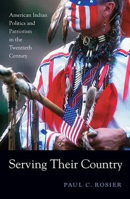 Servire il proprio Paese: Politica e patriottismo degli Indiani d'America nel XX secolo - Serving Their Country: American Indian Politics and Patriotism in the Twentieth Century