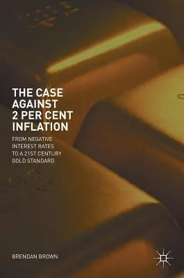 Il caso contro l'inflazione al 2%: Dai tassi di interesse negativi al gold standard del XXI secolo - The Case Against 2 Per Cent Inflation: From Negative Interest Rates to a 21st Century Gold Standard